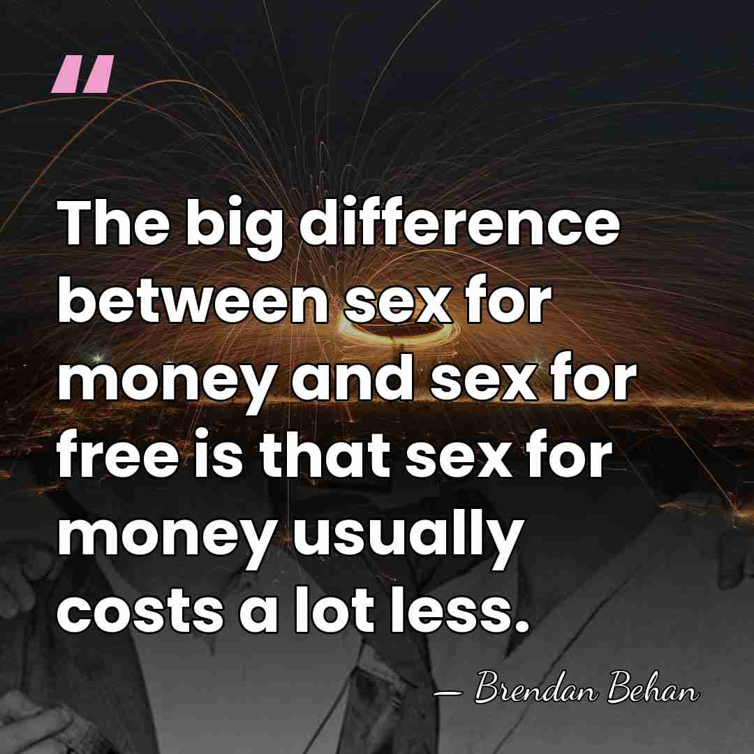 The big difference between sex for money and sex for free is&hellip; - Brendan Behan