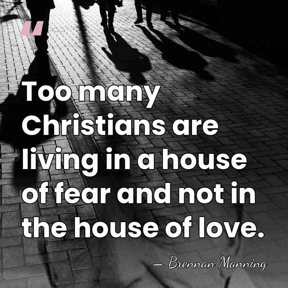 Too many Christians are living in a house of fear and not&hellip; - Brennan Manning