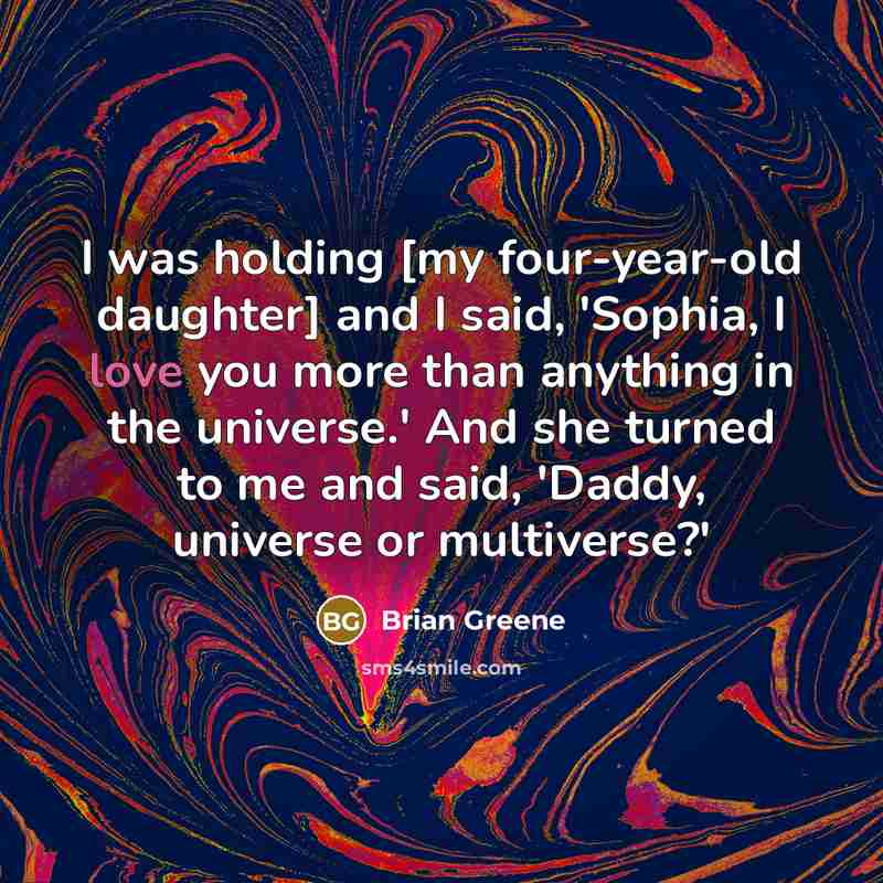 “I was holding [my four-year-old daughter] and I said, 'Sophia,…” quote by Brian Greene