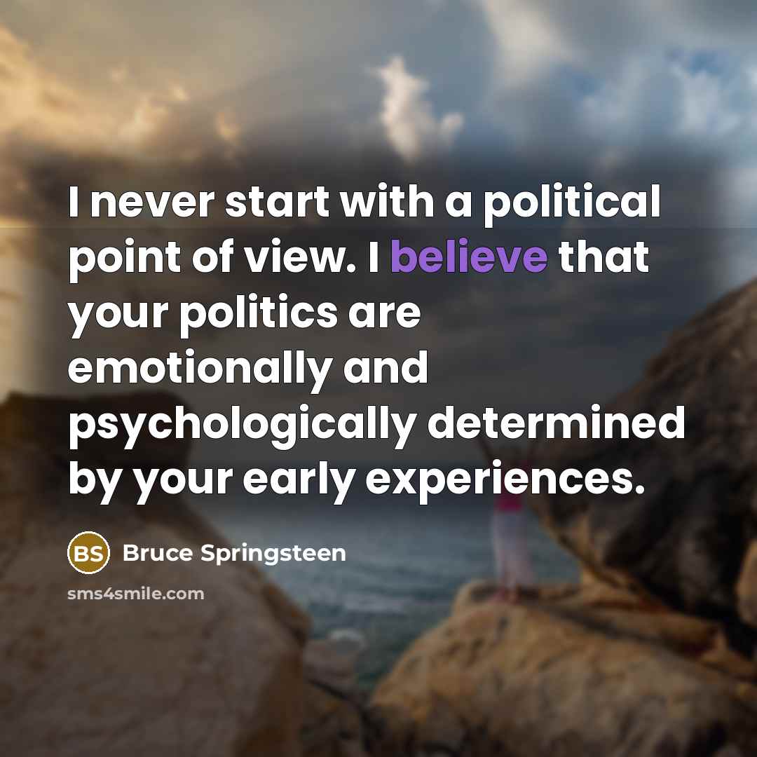 “I never start with a political point of view. I…” quote by Bruce Springsteen