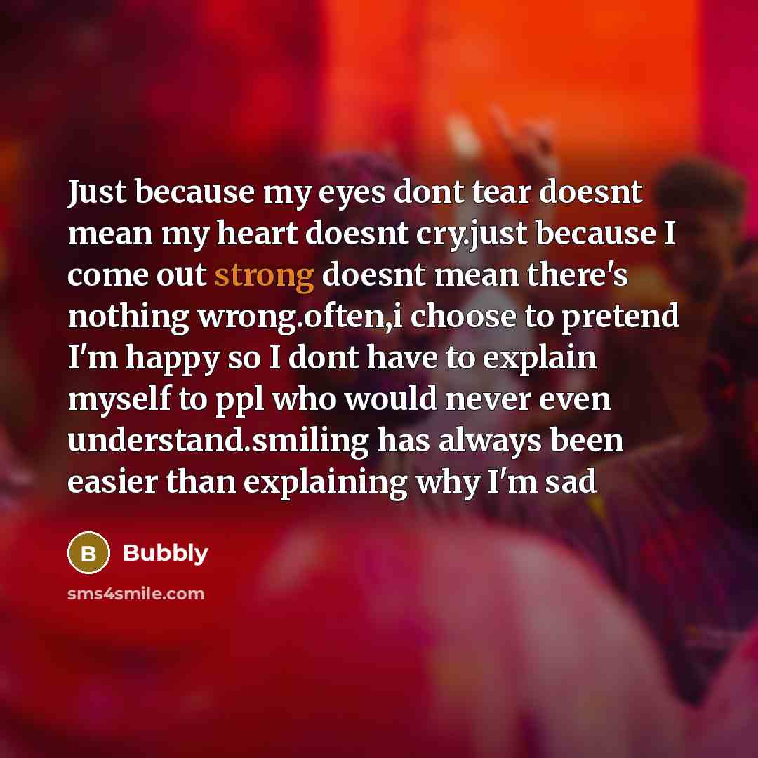 “Just because my eyes dont tear doesnt mean my heart…” quote by Bubbly