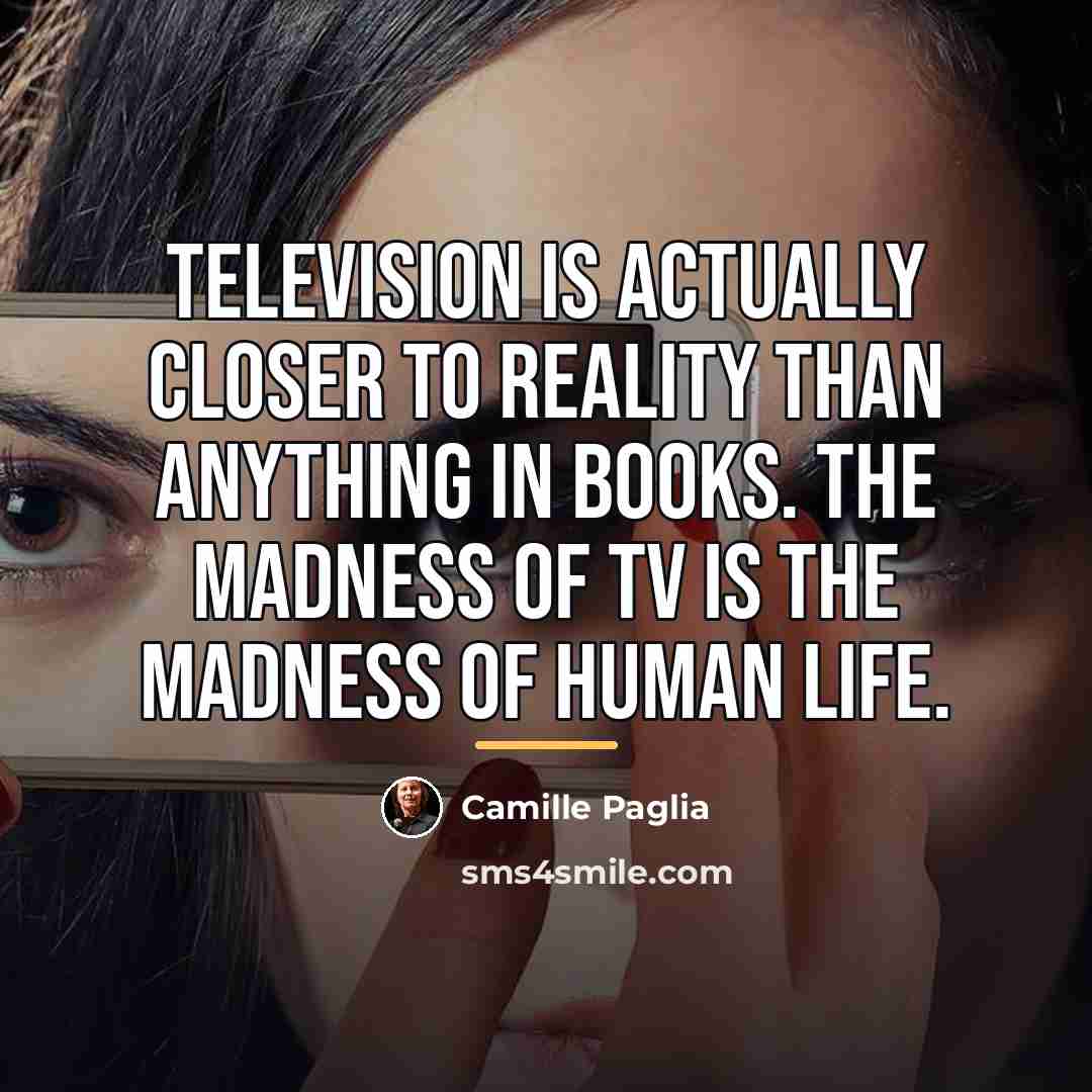 “Television is actually closer to reality than anything in books.…” quote by Camille Paglia