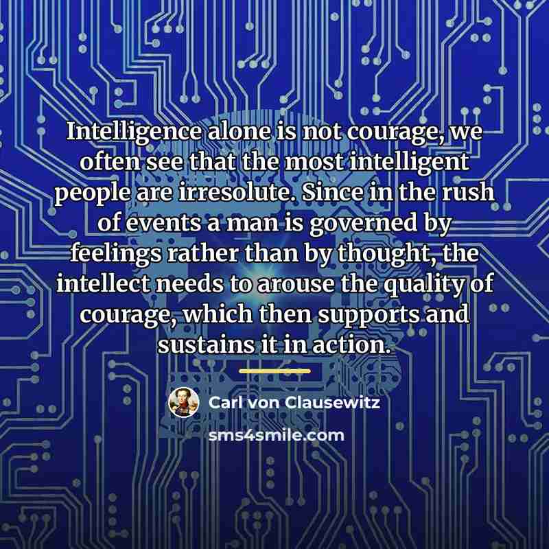 “Intelligence alone is not courage, we often see that the…” quote by Carl von Clausewitz