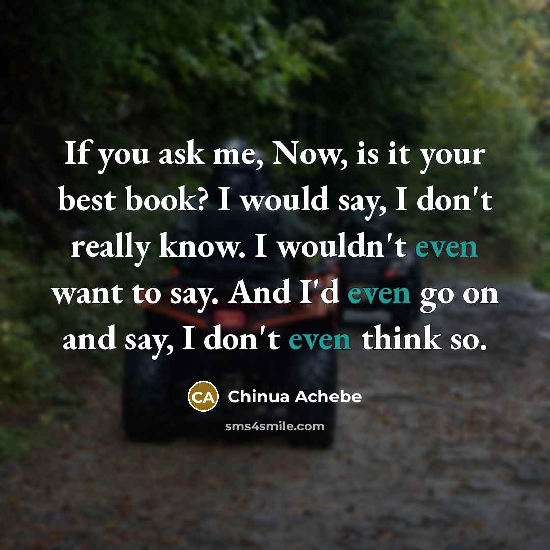 “If you ask me, Now, is it your best book?…” quote by Chinua Achebe