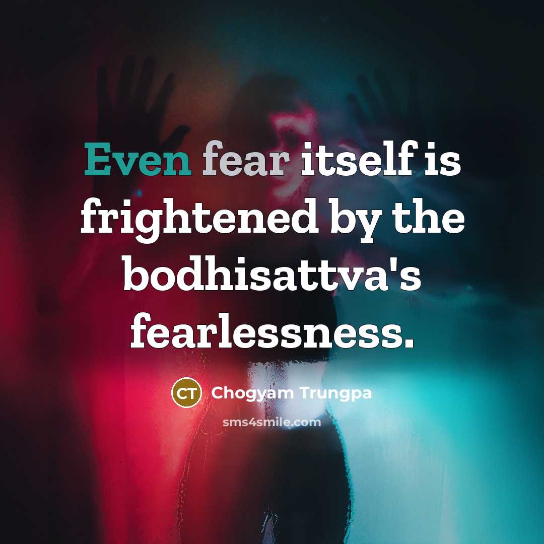 “Even fear itself is frightened by the bodhisattva's fearlessness.…” quote by Chogyam Trungpa