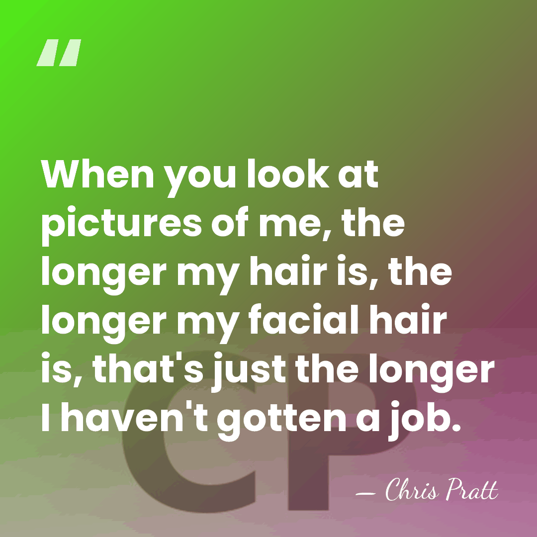When you look at pictures of me, the longer my hair is,&hellip; - Chris Pratt