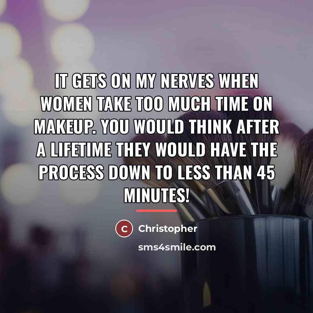 “It gets on my nerves when women take too much…” quote by Christopher