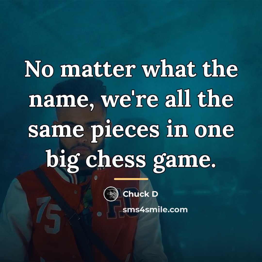 “No matter what the name, we're all the same pieces…” quote by Chuck D