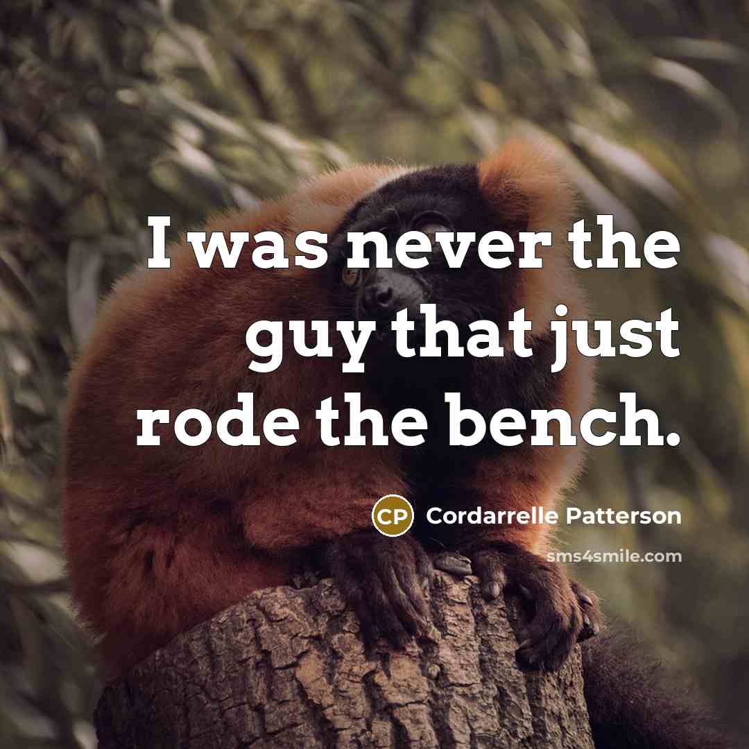 “I was never the guy that just rode the bench.…” quote by Cordarrelle Patterson