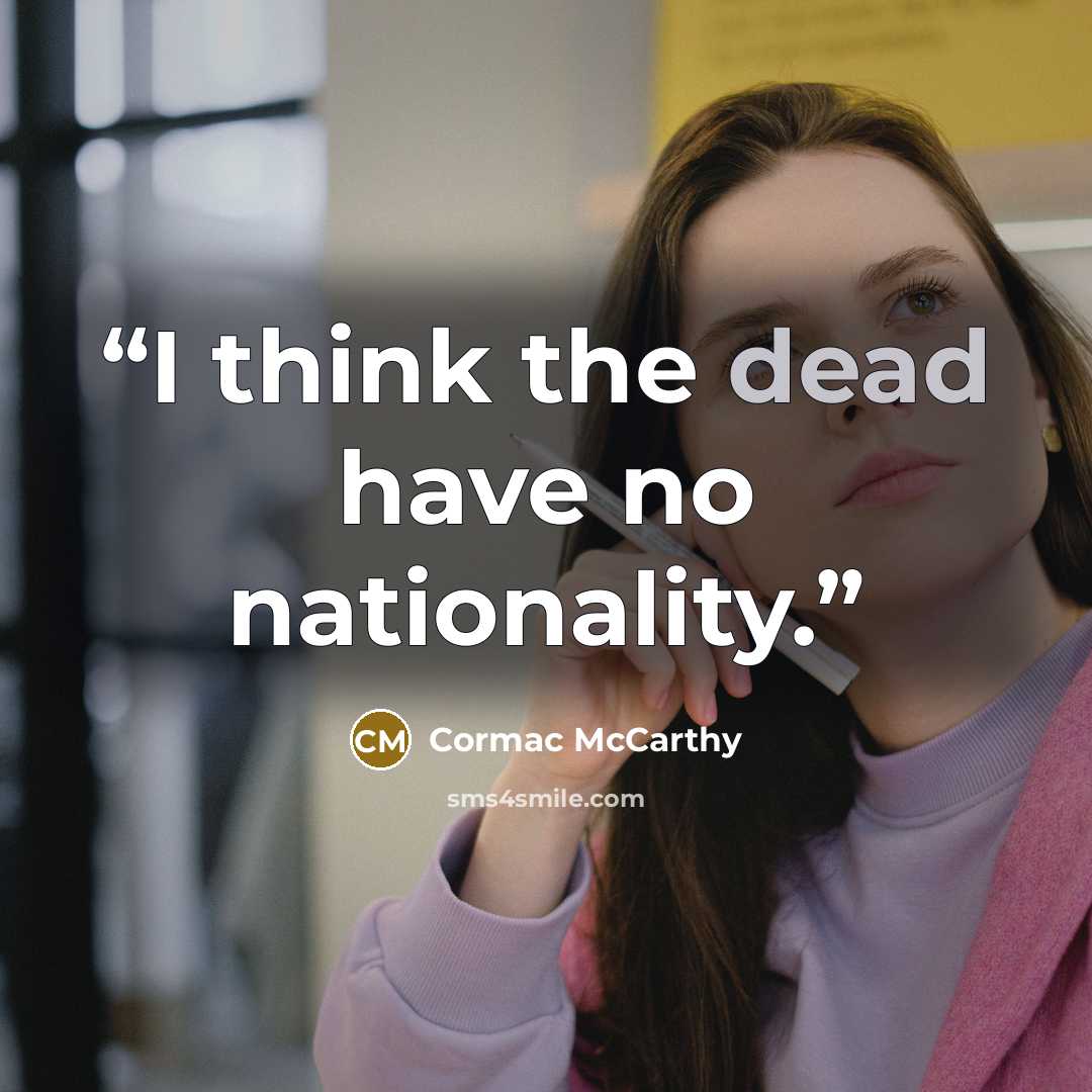 “I think the dead have no nationality.” quote by Cormac McCarthy