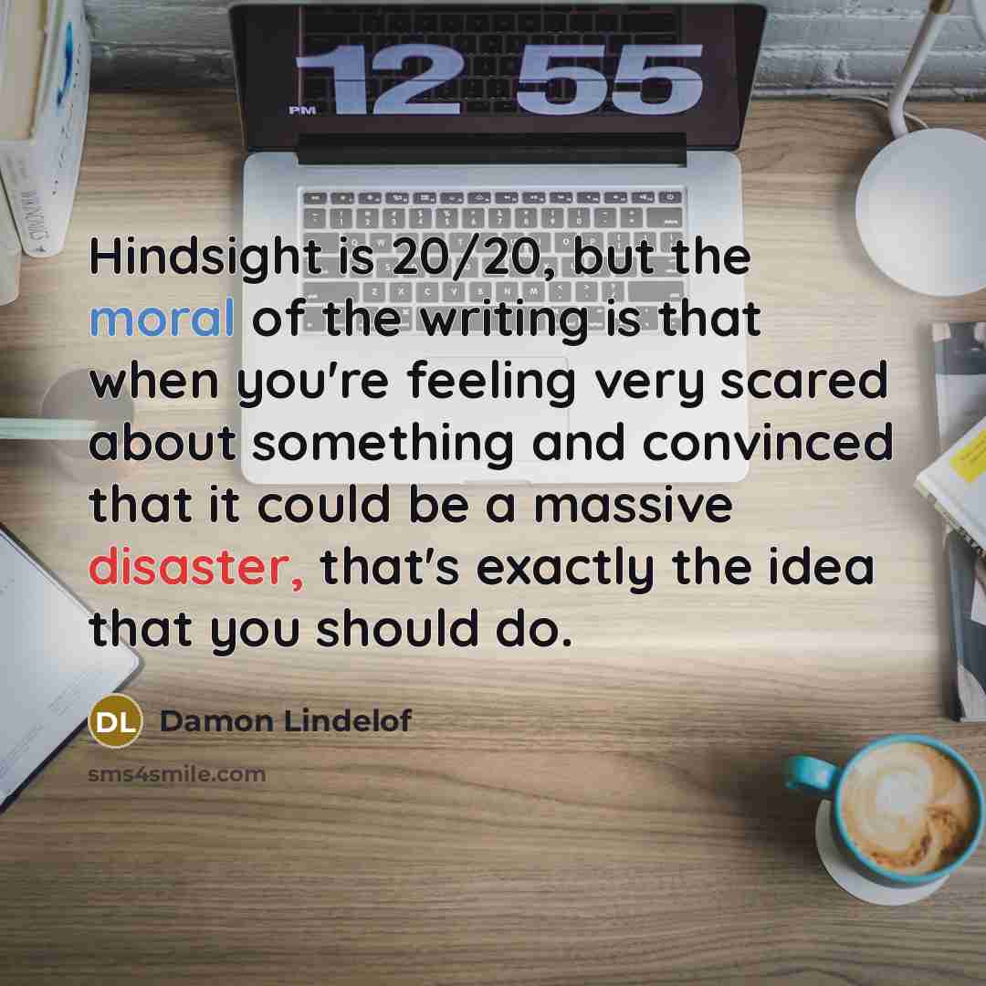 “Hindsight is 20/20, but the moral of the writing is…” quote by Damon Lindelof