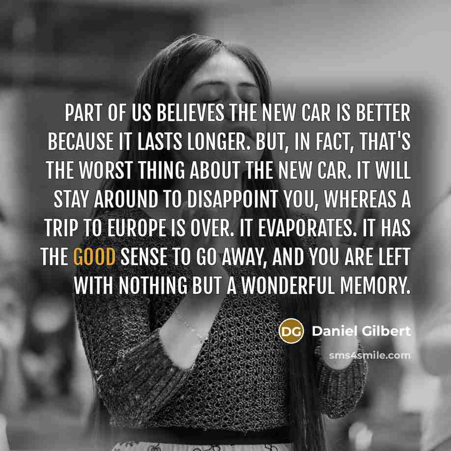 “Part of us believes the new car is better because…” quote by Daniel Gilbert