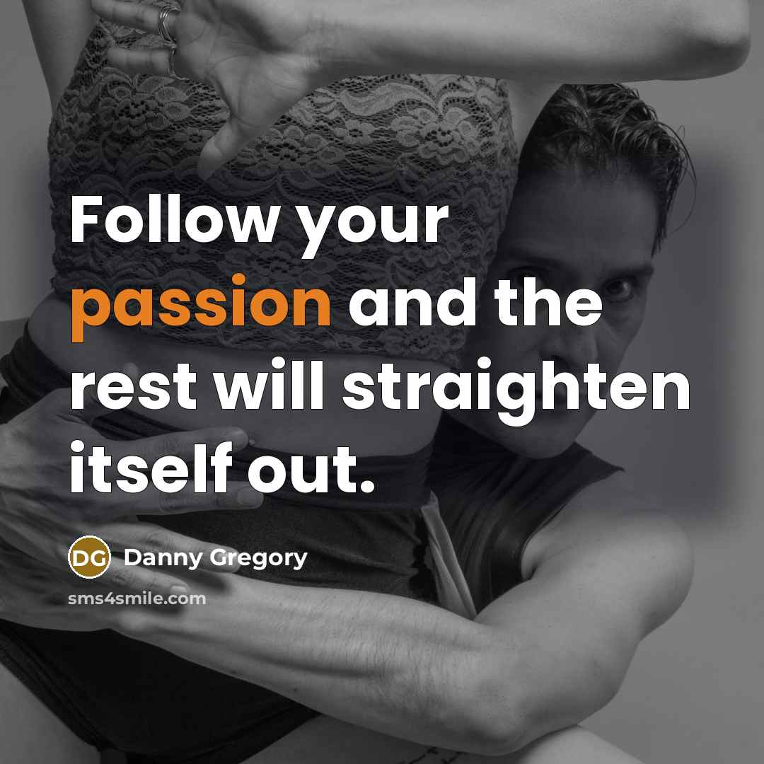 “Follow your passion and the rest will straighten itself out.…” quote by Danny Gregory