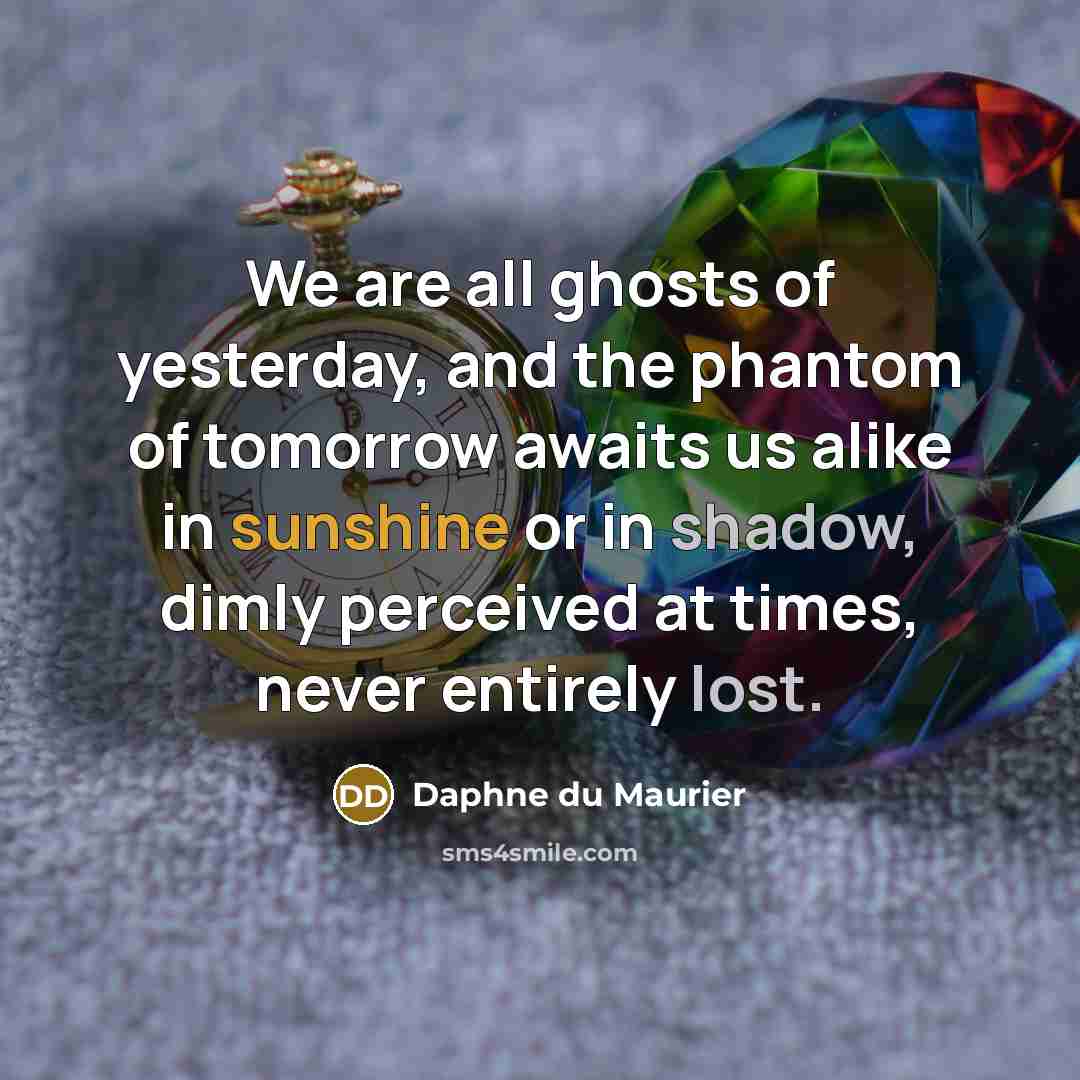 “We are all ghosts of yesterday, and the phantom of…” quote by Daphne du Maurier