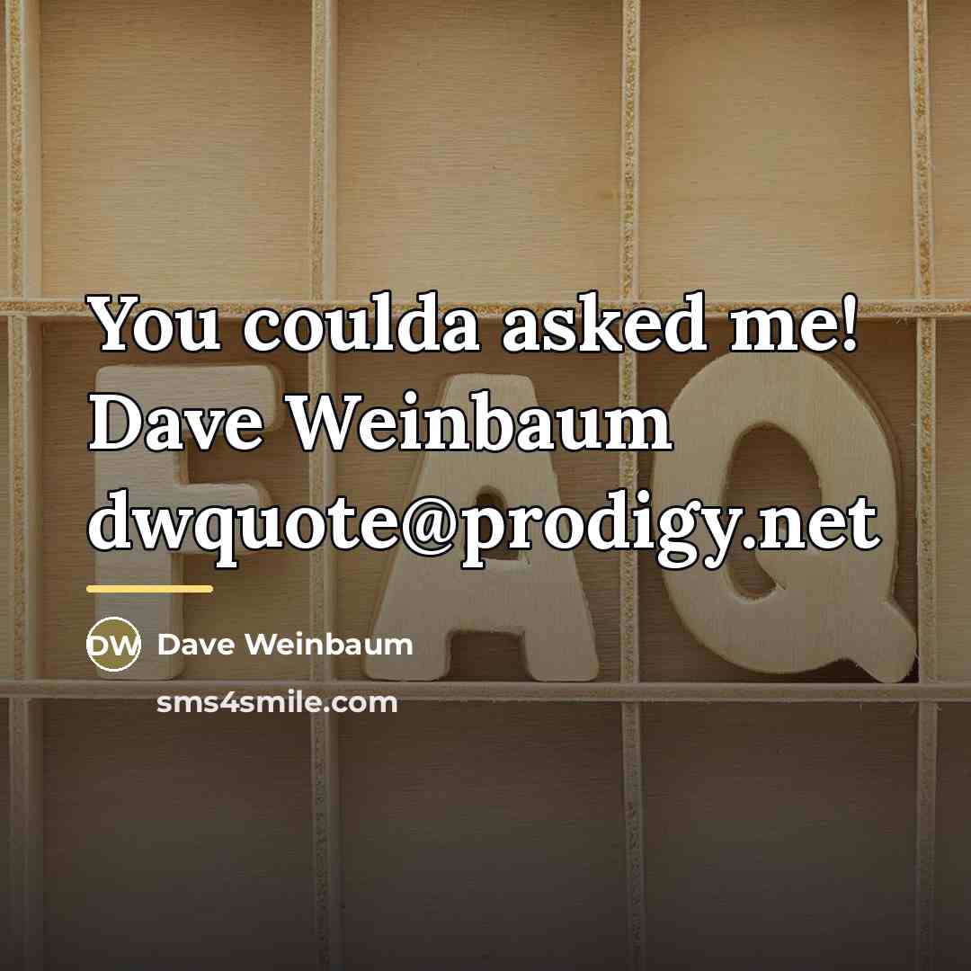 “You coulda asked me! Dave Weinbaum dwquote@prodigy.net…” quote by Dave Weinbaum
