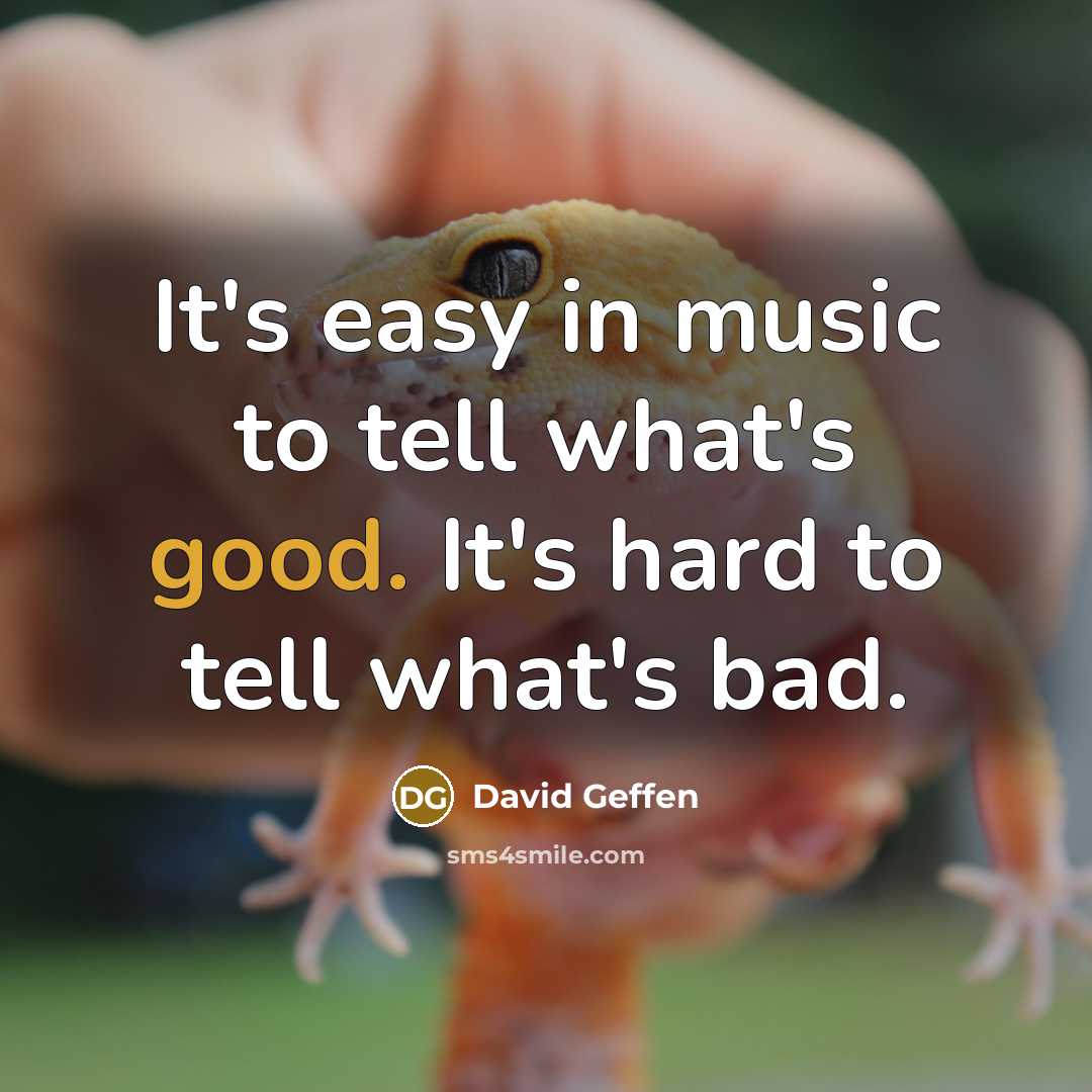 “It's easy in music to tell what's good. It's hard…” quote by David Geffen
