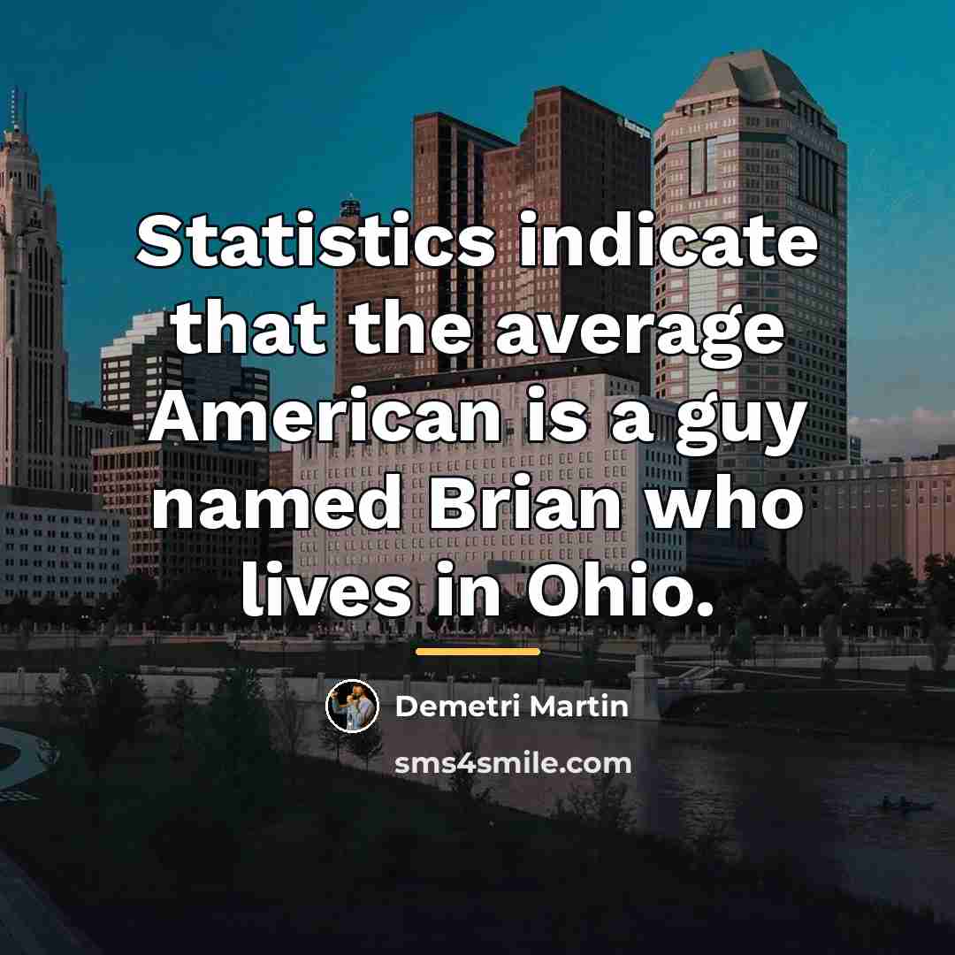 “Statistics indicate that the average American is a guy named…” quote by Demetri Martin