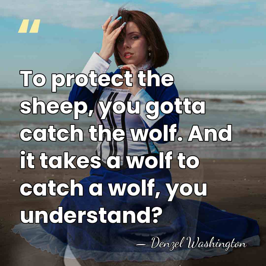 To protect the sheep, you gotta catch the wolf. And it takes&hellip; - Denzel Washington