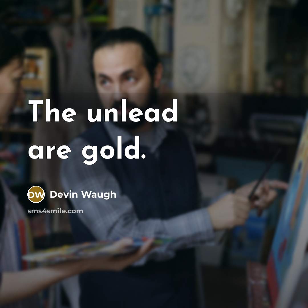 “The unlead are gold.…” quote by Devin Waugh