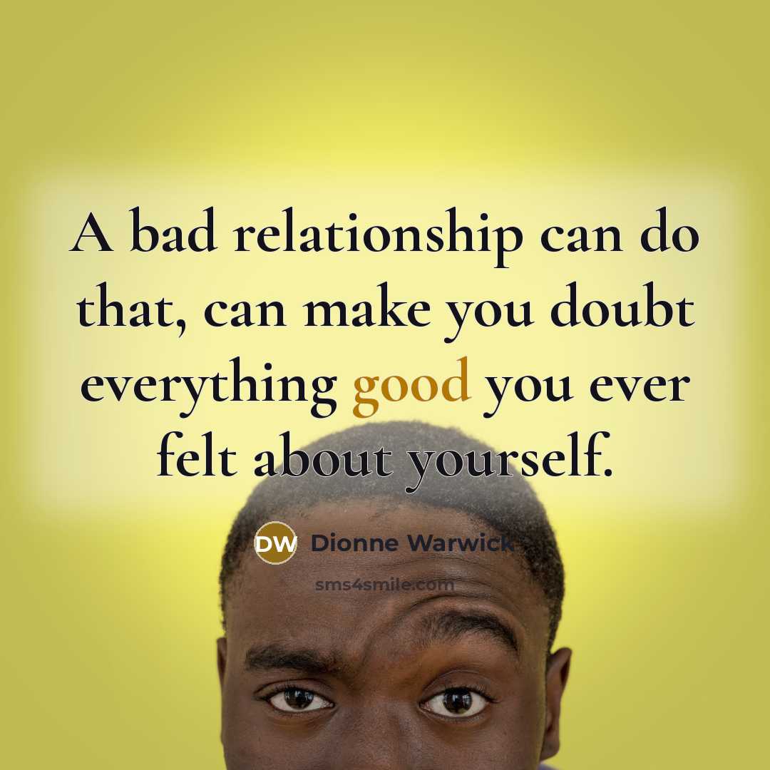 “A bad relationship can do that, can make you doubt…” quote by Dionne Warwick