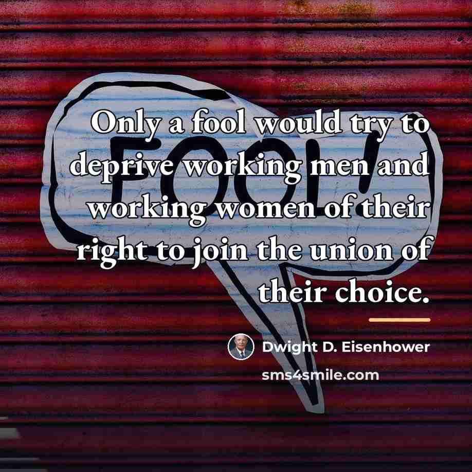 “Only a fool would try to deprive working men and…” quote by Dwight D. Eisenhower