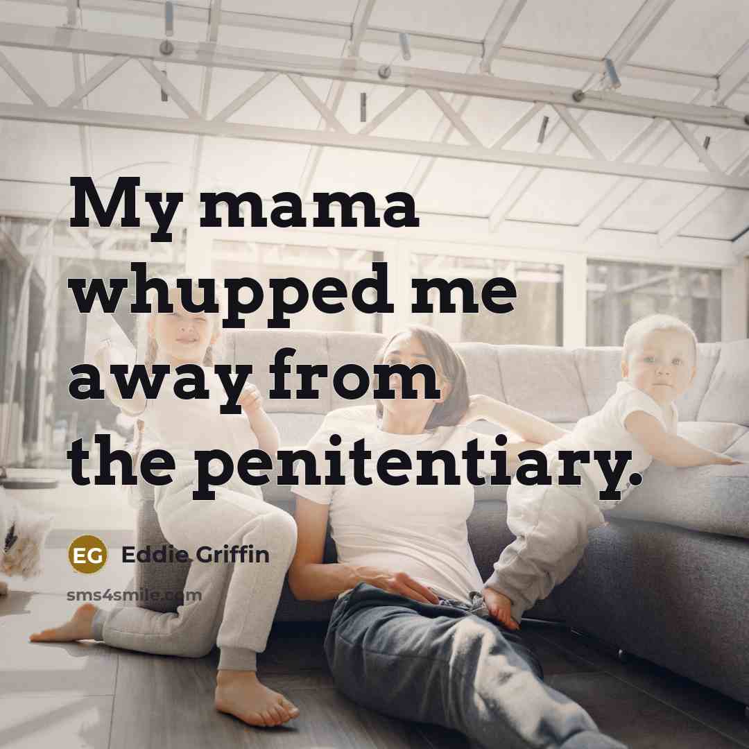 “My mama whupped me away from the penitentiary.…” quote by Eddie Griffin