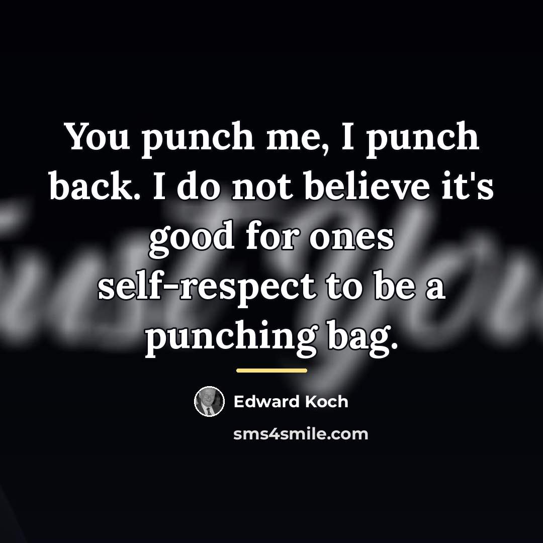 “You punch me, I punch back. I do not believe…” quote by Edward Koch
