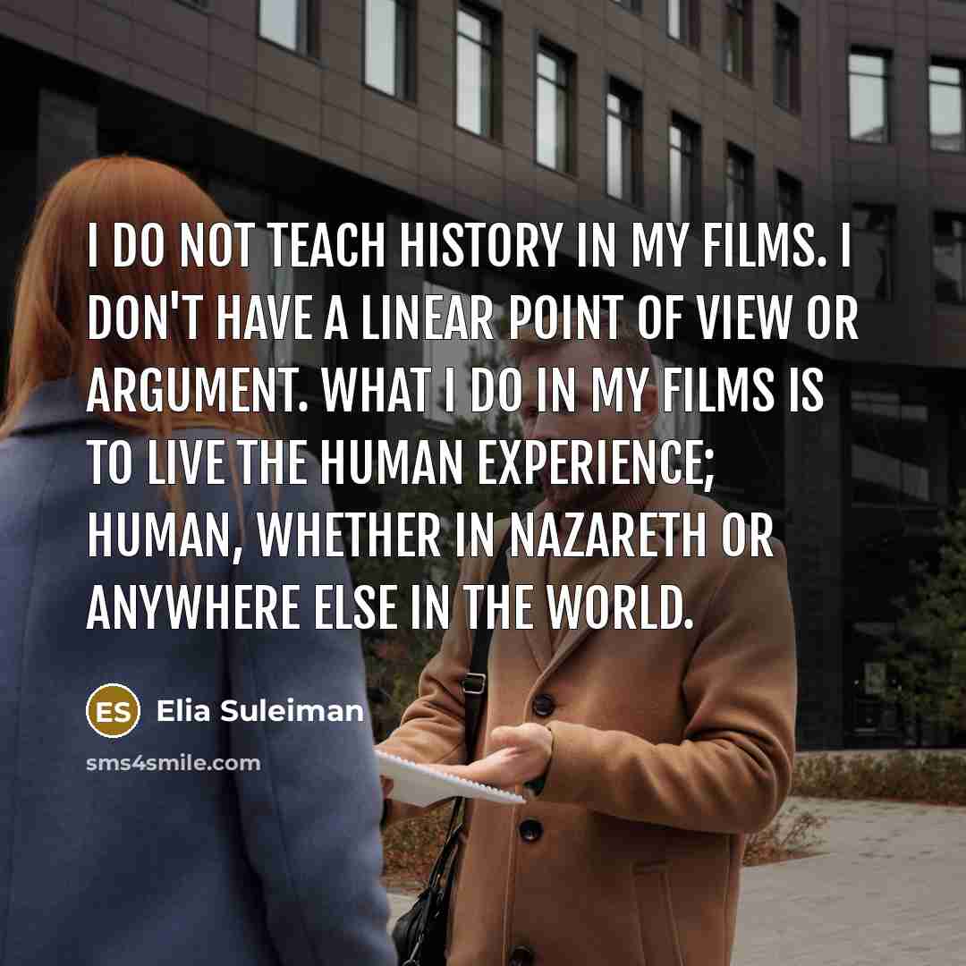 “I do not teach history in my films. I don't…” quote by Elia Suleiman