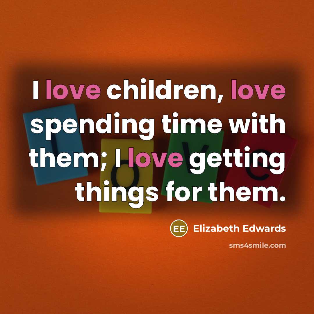 “I love children, love spending time with them; I love…” quote by Elizabeth Edwards