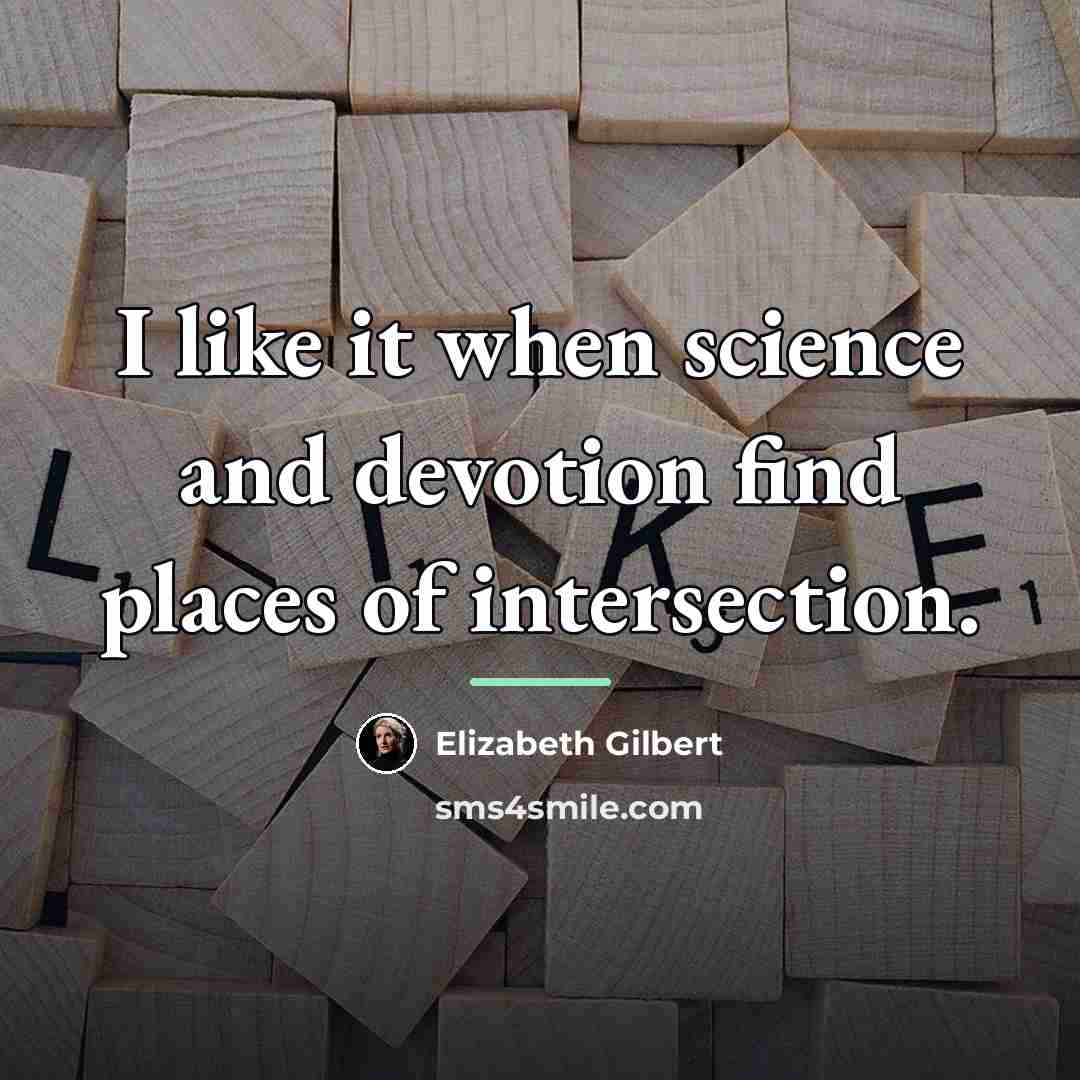 “I like it when science and devotion find places of…” quote by Elizabeth Gilbert