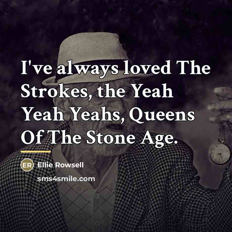 “I've always loved The Strokes, the Yeah Yeah Yeahs, Queens…” quote by Ellie Rowsell