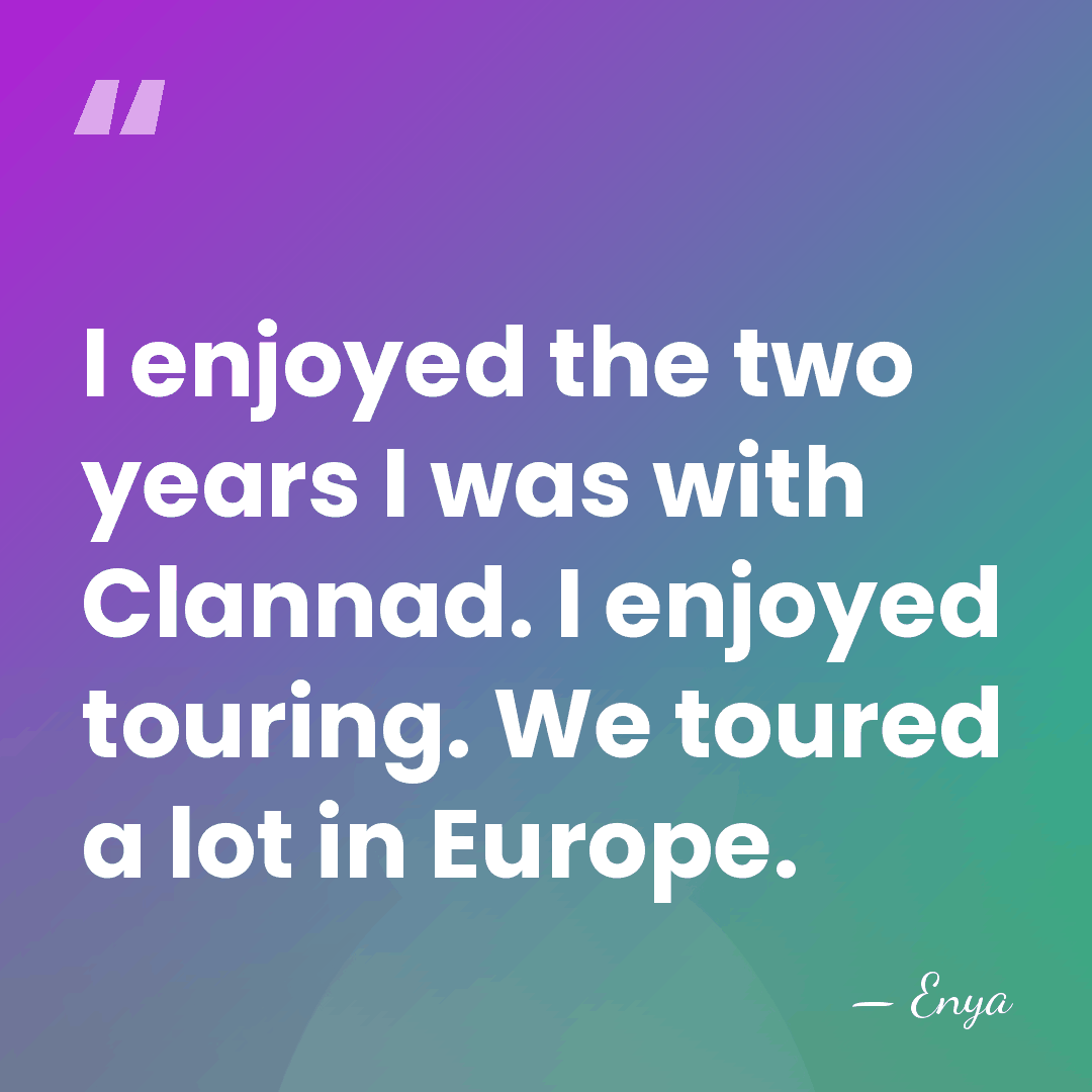 I enjoyed the two years I was with Clannad. I enjoyed touring.&hellip; - Enya