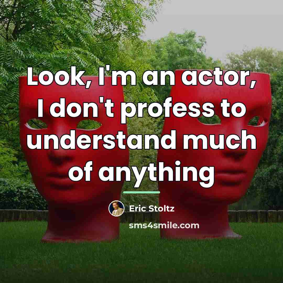 “Look, I'm an actor, I don't profess to understand much…” quote by Eric Stoltz