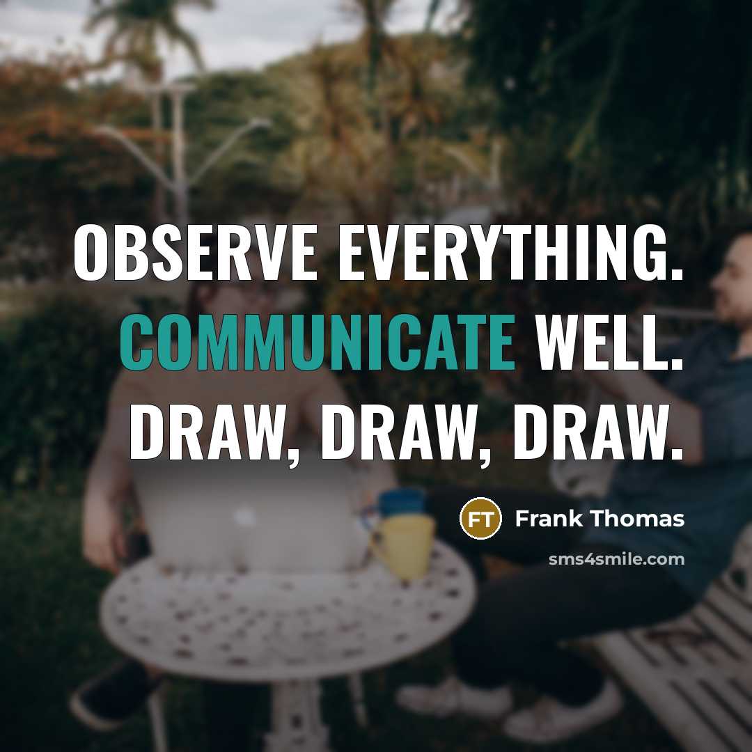“Observe Everything. Communicate Well. Draw, Draw, Draw.” quote by Frank Thomas