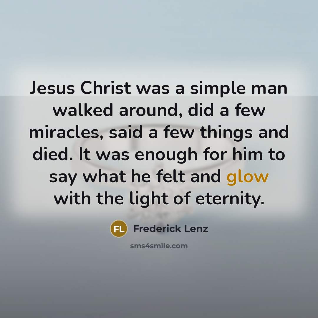 “Jesus Christ was a simple man walked around, did a…” quote by Frederick Lenz