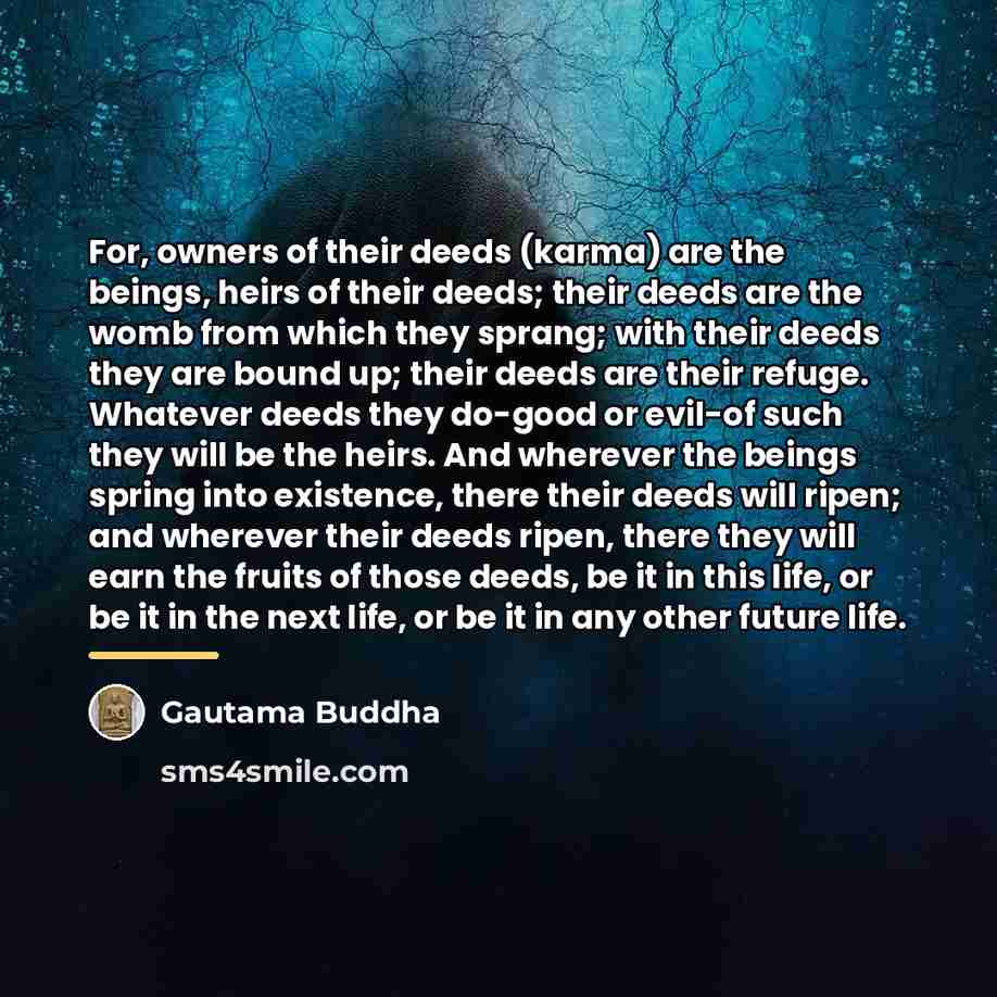 “For, owners of their deeds (karma) are the beings, heirs…” quote by Gautama Buddha