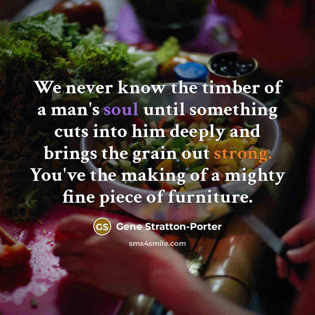 “We never know the timber of a man's soul until…” quote by Gene Stratton-Porter