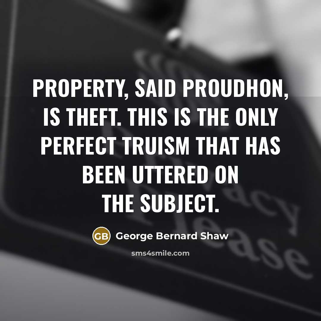 “Property, said Proudhon, is theft. This is the only perfect…” quote by George Bernard Shaw