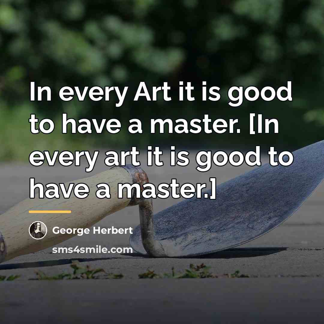 “In every Art it is good to have a master.…” quote by George Herbert