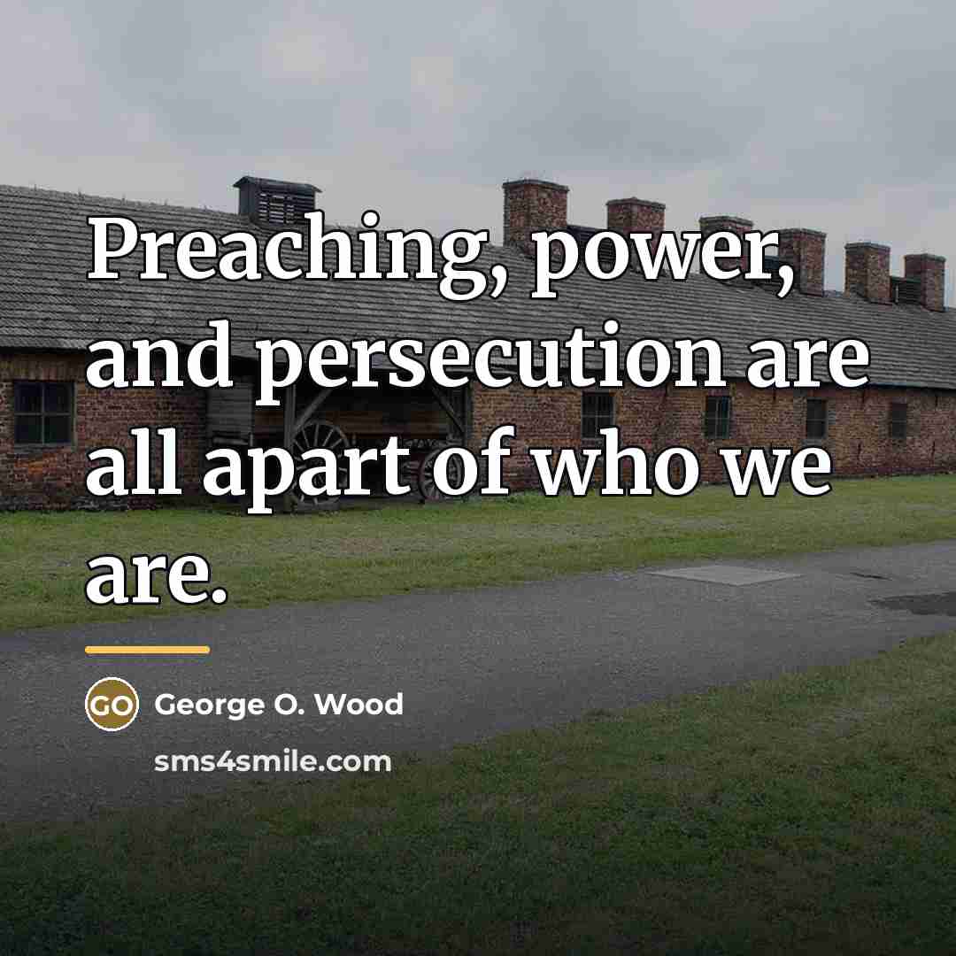 “Preaching, power, and persecution are all apart of who we…” quote by George O. Wood