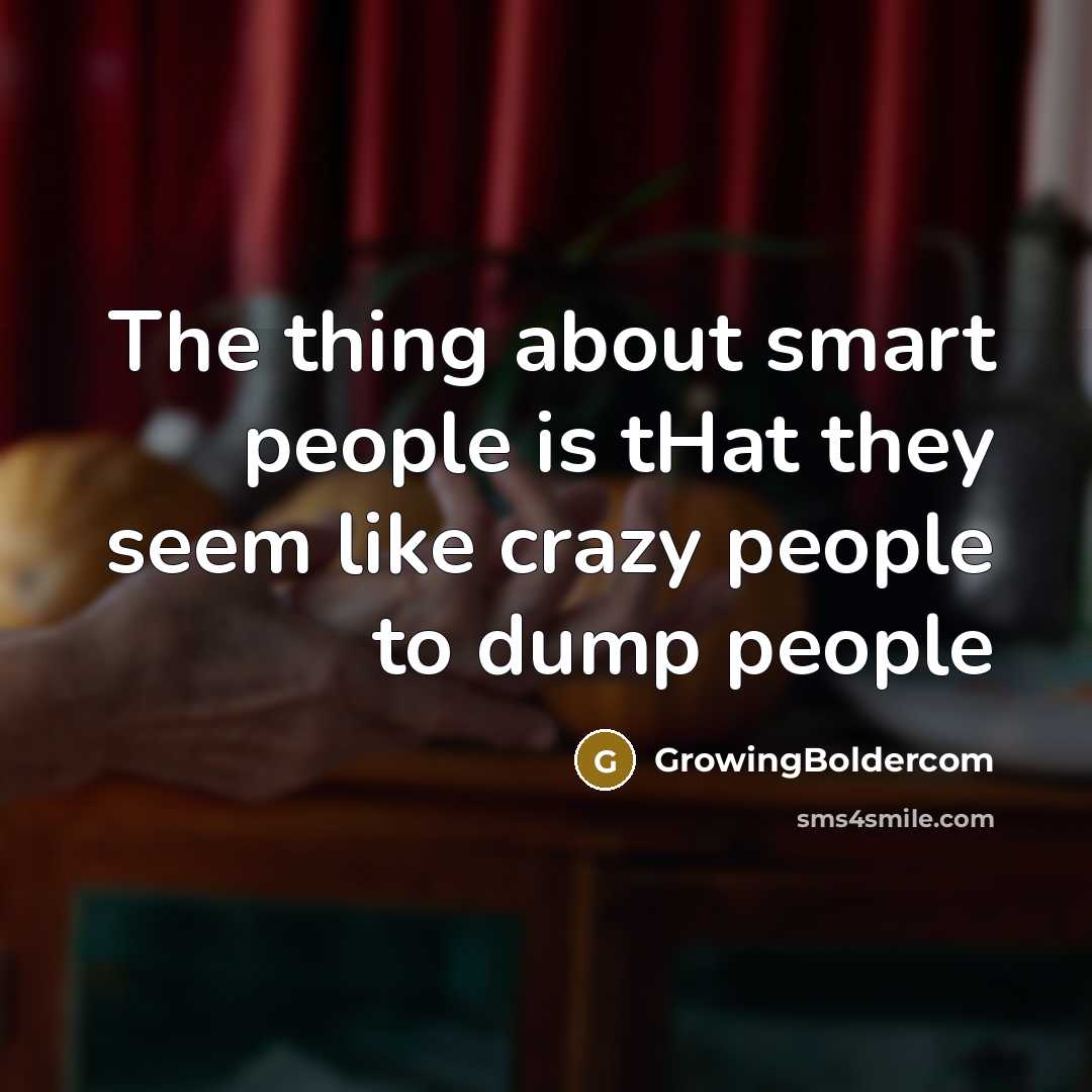 “The thing about smart people is tHat they seem like…” quote by GrowingBoldercom
