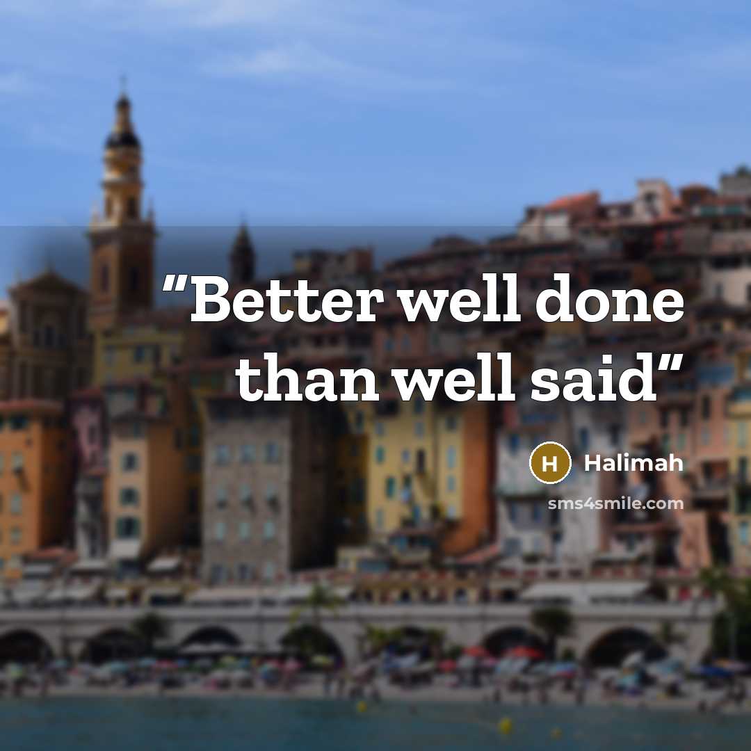 “Better well done than well said” quote by Halimah