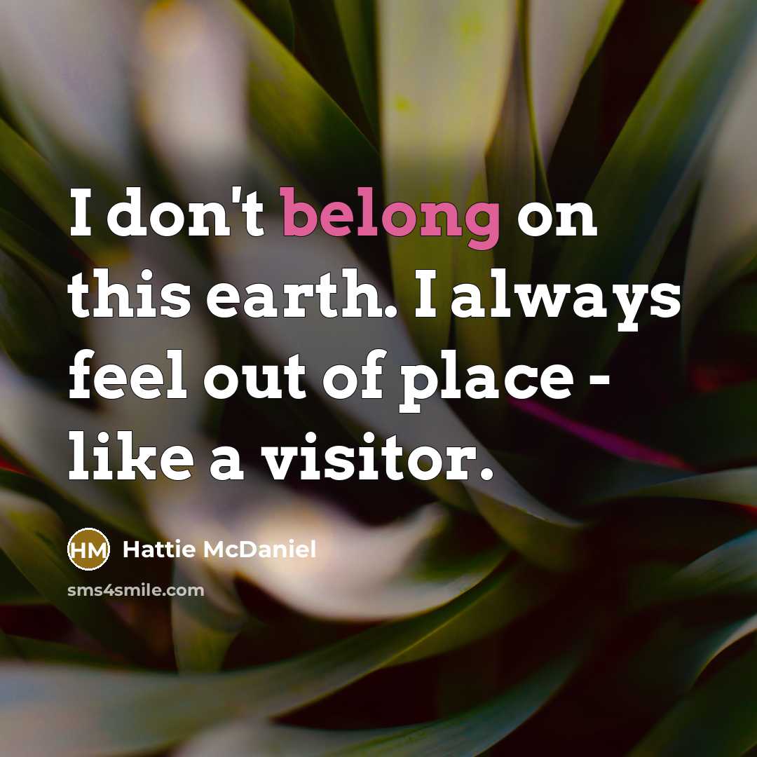 “I don't belong on this earth. I always feel out…” quote by Hattie McDaniel