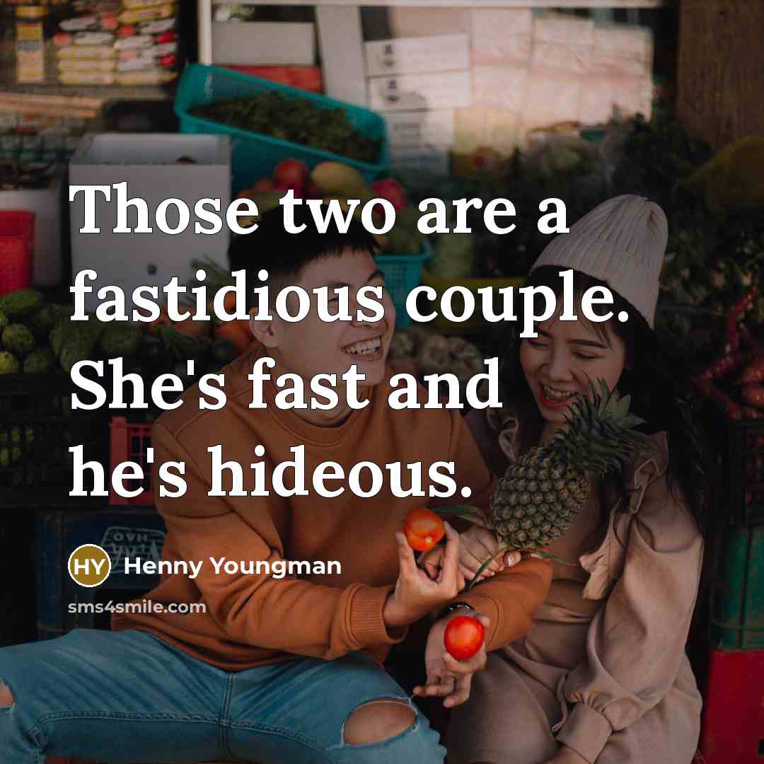 “Those two are a fastidious couple. She's fast and he's…” quote by Henny Youngman