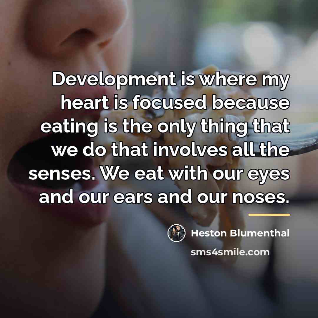 “Development is where my heart is focused because eating is…” quote by Heston Blumenthal