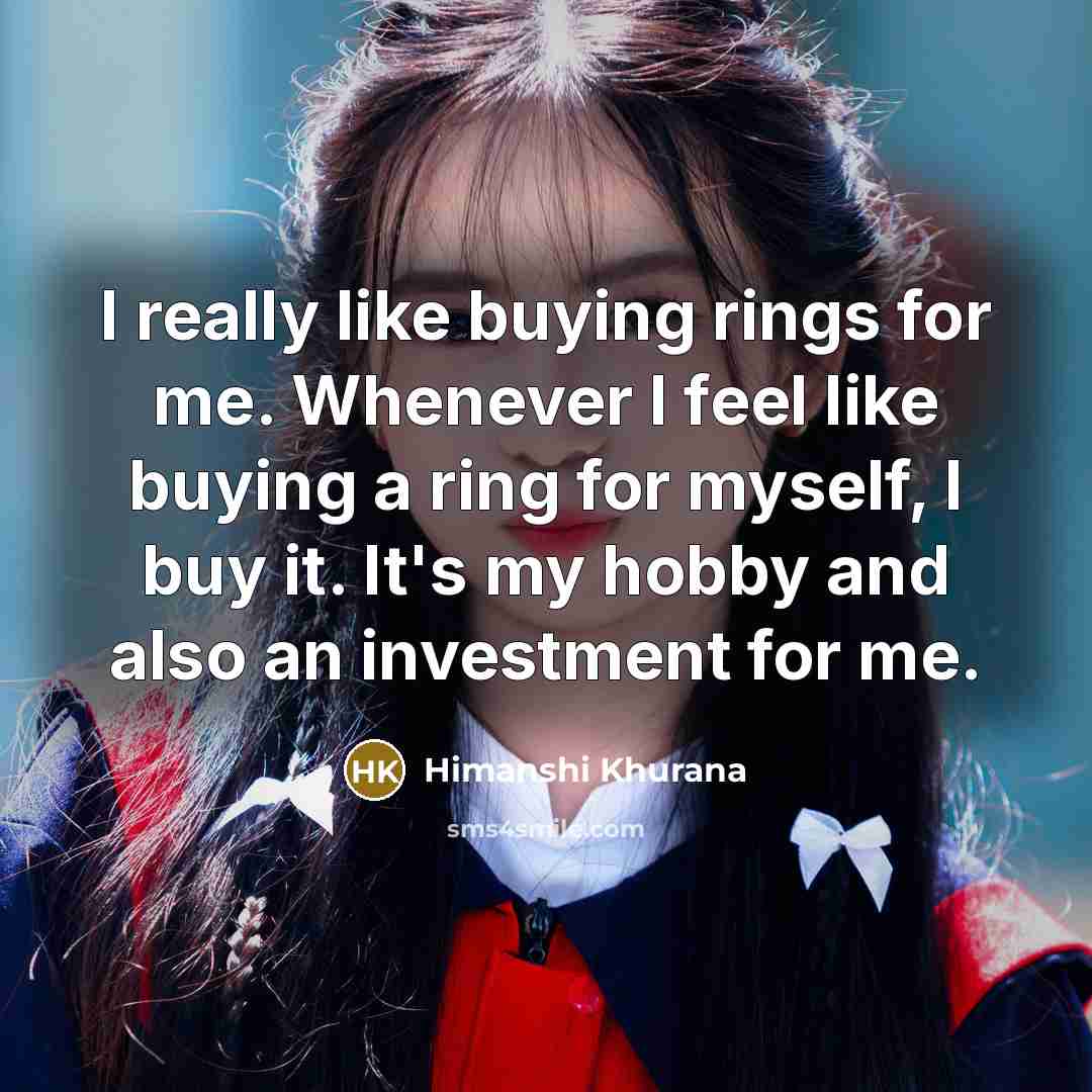“I really like buying rings for me. Whenever I feel…” quote by Himanshi Khurana