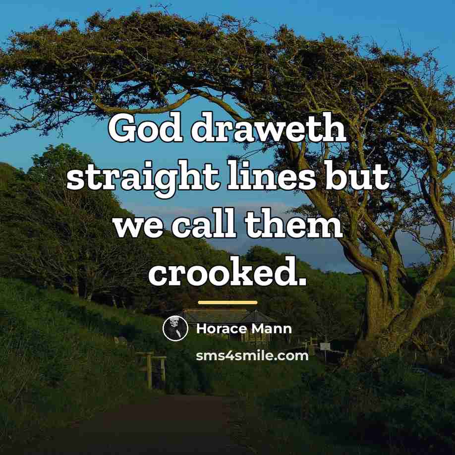 “God draweth straight lines but we call them crooked.…” quote by Horace Mann