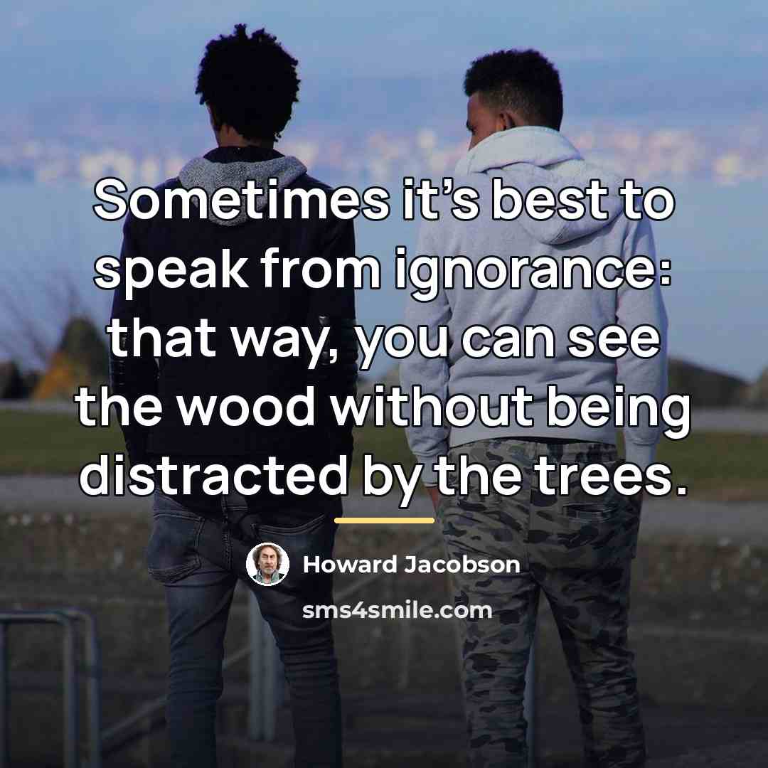 “Sometimes it's best to speak from ignorance: that way, you…” quote by Howard Jacobson