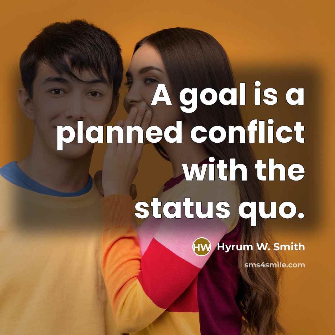 “A goal is a planned conflict with the status quo.…” quote by Hyrum W. Smith