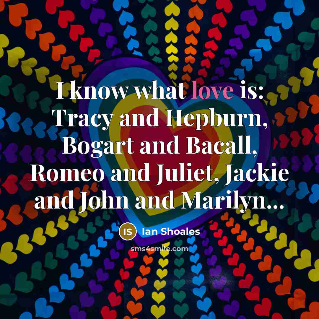 “I know what love is: Tracy and Hepburn, Bogart and…” quote by Ian Shoales